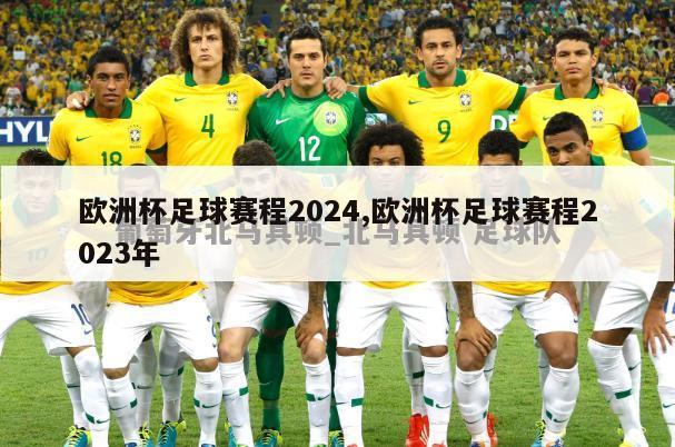 欧洲杯足球赛程2024,欧洲杯足球赛程2023年